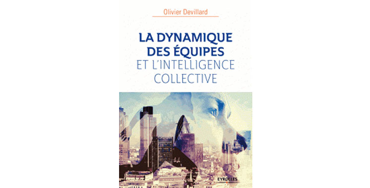 Sélection livres : La dynamique des équipes et l’intelligence collective, d’Olivier Devillard