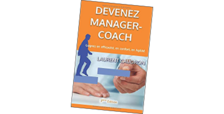 Devenez manager-coach : Gagnez en efficacité, en confort, en agilité, de Laurent Caudron