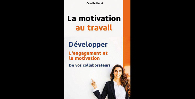 La motivation au travail : Développer l’engagement et la motivation de vos collaborateurs, de Camille Hulot