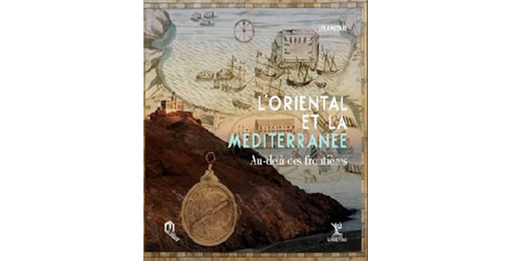 «L’Oriental et la Méditerranée au-delà  des frontières», un beau-livre de l’agence de l’Oriental