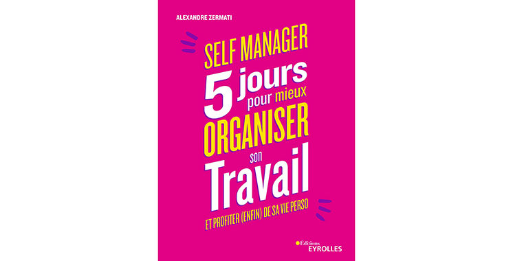 Self-manager : 5 jours pour mieux organiser son travail et profiter (enfin) de sa vie perso D’Alexandre Zermati