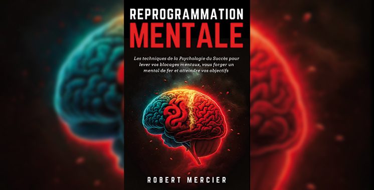 Reprogrammation mentale : Les techniques de la psychologie du succès pour lever vos blocages mentaux (…), de Robert Mercier  